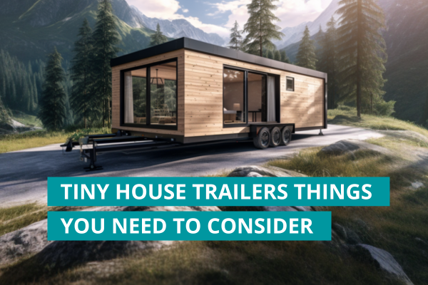 Tiny house trailers - things to consider