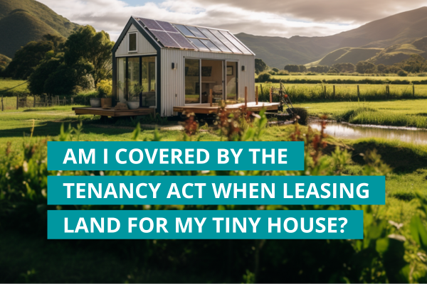 Am I covered by the Tenancy Act when leasing land for my tiny house on wheels?